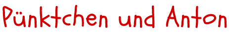 P&uuml;nktchen und Anton